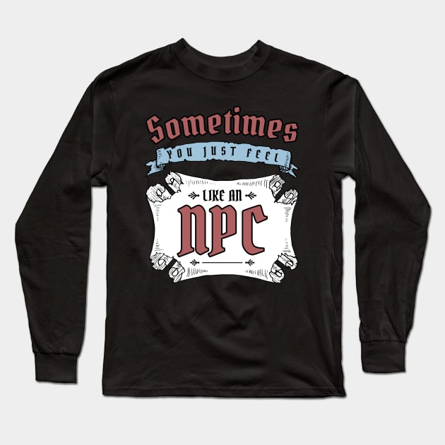 Sometimes You Just Feel Like An NPC Long Sleeve T-Shirt by Wares4Coins